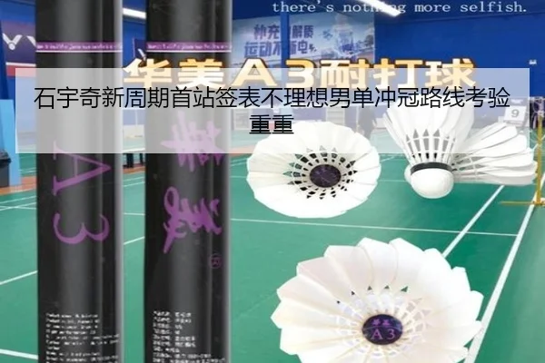 石宇奇新周期首站签表不理想男单冲冠路线考验重重